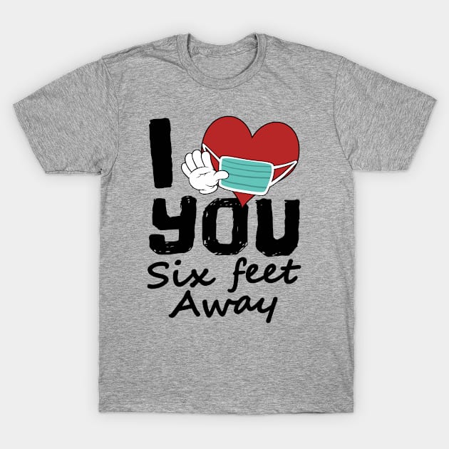 I Love You Six Feet Away, Funny Social Distance Introvert T-Shirt by FrontalLobe